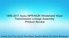1995-2011 Isuzu NPR/NQR Windshield Wiper Transmission Linkage Assembly Review