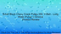 Small Block Chevy Crank Pulley,350, V-Belt - Long Water Pump, 3 Groove Review
