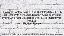 LapWorks Laptop Desk Futura Black Portable 1.3 Lb. Lap Desk With 5-Position Support Arm For Desktop Typing And Heat Dissipating Vent Slots That Prevent Hot Lap Review