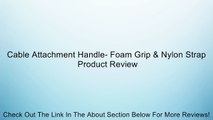 Cable Attachment Handle- Foam Grip & Nylon Strap Review