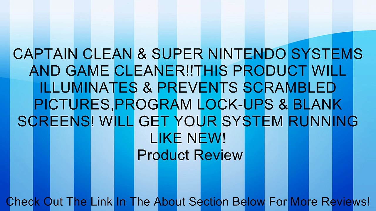 CAPTAIN CLEAN & SUPER NINTENDO SYSTEMS AND GAME CLEANER!!THIS PRODUCT WILL ILLUMINATES & PREVENTS SCRAMBLED PICTURES,PROGRAM LOCK-UPS & BLANK SCREENS! WILL GET YOUR SYSTEM RUNNING LIKE NEW! Review