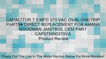CAPACITOR 7.5 MFD 370 VAC OVAL ONETRIP PARTS� DIRECT REPLACEMENT FOR AMANA GOODMAN JANITROL OEM PART CAP075000370VA Review