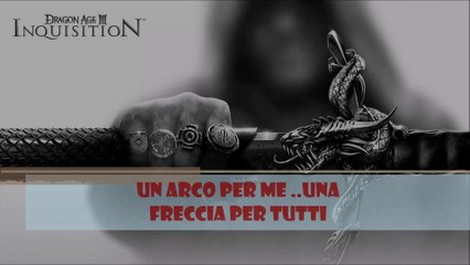 Dragon Age: Inquisition #2... Un Arco per me.. Una freccia per tutti!!