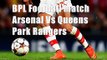 live football Arsenal Vs Queens Park Rangers