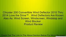 Chrysler 200 Convertible Wind Deflector 2010 Thru 2014 Love the Drive™ . Wind Deflectors Are Known Also As: Wind Screen, Windscreen, Windstop and Wind Blocker Review