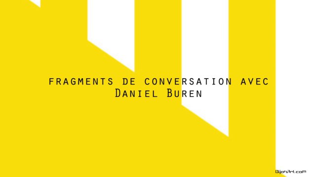 Fragments de conversation avec Daniel Buren / BJRV in situ , Interface, Dijon