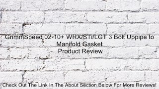 GrimmSpeed 02-10+ WRX/STi/LGT 3 Bolt Uppipe to Manifold Gasket Review