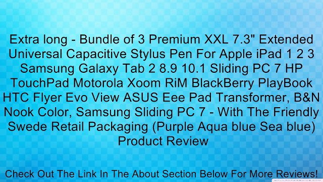Extra long - Bundle of 3 Premium XXL 7.3 Extended Universal Capacitive Stylus Pen For Apple iPad 1 2 3 Samsung Galaxy Tab 2 8.9 10.1 Sliding PC 7 HP TouchPad Motorola Xoom RiM BlackBerry PlayBook HTC Flyer Evo View ASUS Eee Pad Transformer, B&N Nook Colo