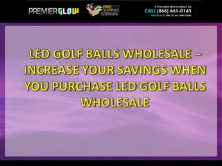 LED GOLF BALLS WHOLESALE – INCREASE YOUR SAVINGS WHEN YOU PURCHASE LED GOLF BALLS WHOLESALE