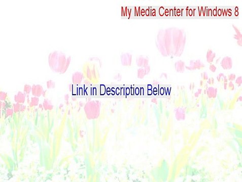 My Media Center for Windows 8 Serial [Legit Download 2015]