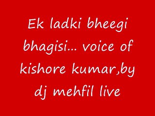 Ek ladki bheegi bhagisi... voice of kishore kumar,by dj mehfil