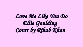 Ellie Goulding-Love Me Like You Do-Cover by Rihab Khan