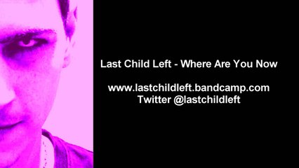 Last Child Left - Where Are You Now