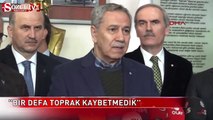 Bülent Arınç: 'Bir defa toprak kaybetmedik'