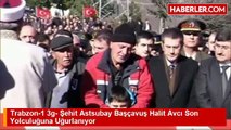Trabzon-1 3g- Şehit Astsubay Başçavuş Halit Avcı Son Yolculuğuna Uğurlanıyor