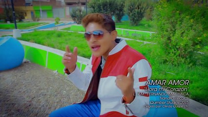 Amar Amor - Llora mi corazón (2015) OFICIAL