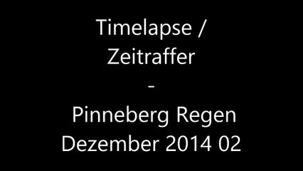 Timelapse  Zeitraffer - Pinneberg Regen Dezember 2014 02 /Full Film/Complete Movie/Ganzer Film