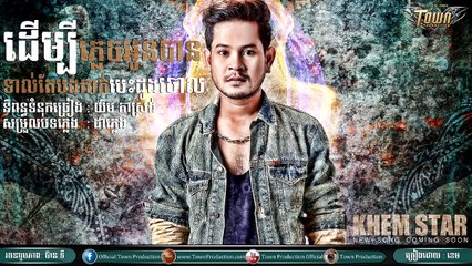 ដើម្បីភ្លេចអូនបានទាល់តែបងកាត់បេះដូងចោល - ខេម[ Full Song ] - Town CD 67