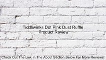 Tiddliwinks Dot Pink Dust Ruffle Review