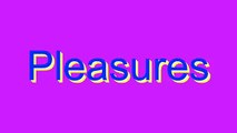 How to Pronounce Pleasures