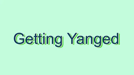 How to Pronounce Getting Yanged