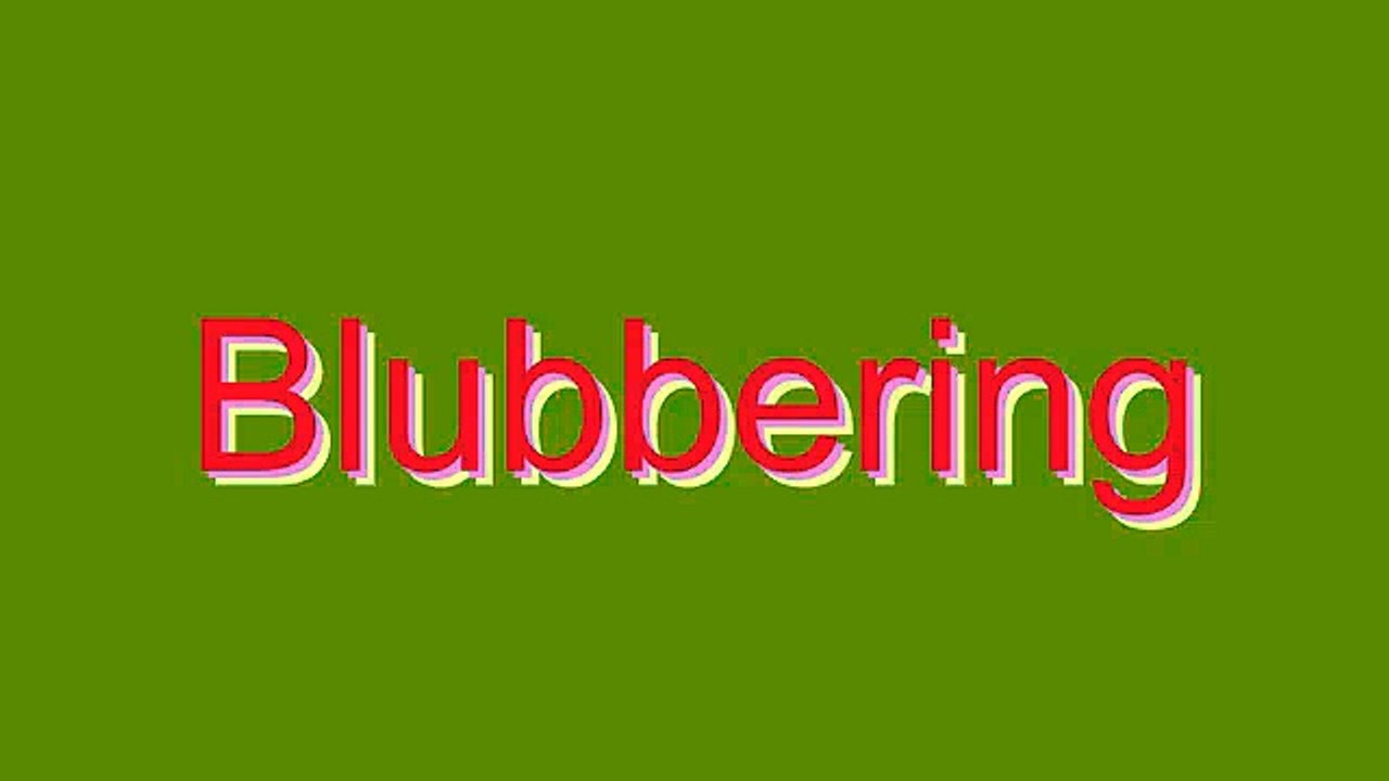 How to Pronounce Blubbering