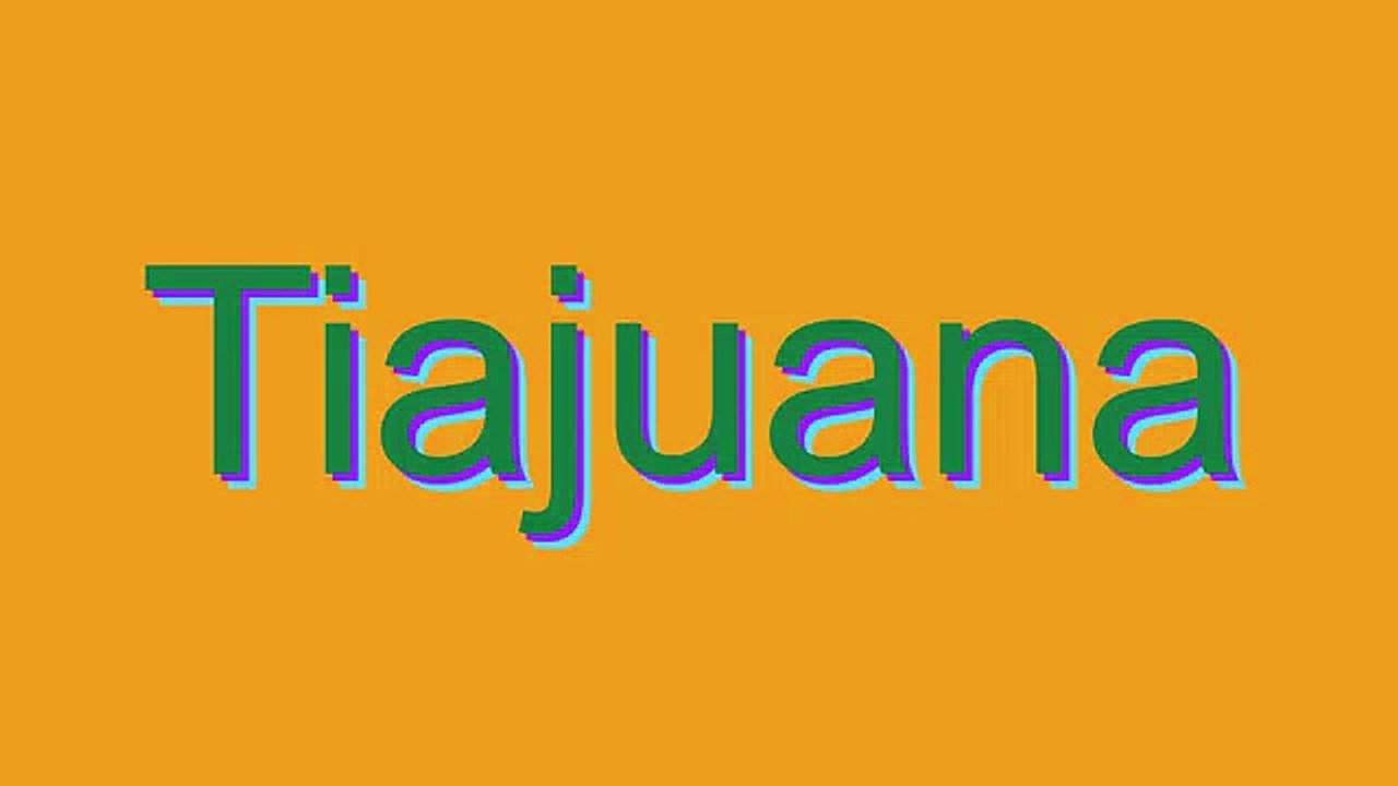 How to Pronounce Tiajuana