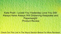 Kate Posh - Loved You Yesterday Love You Still Always Have Always Will Glistening Keepsake and Paperweight Review
