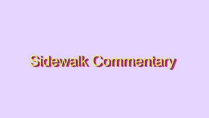 How to Pronounce Sidewalk Commentary