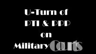 U-Turn of PTI & PPP on Military Courts