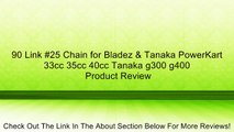 90 Link #25 Chain for Bladez & Tanaka PowerKart 33cc 35cc 40cc Tanaka g300 g400 Review