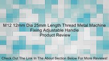M12 12mm Dia 25mm Length Thread Metal Machine Fixing Adjustable Handle Review