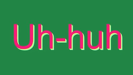 How to Pronounce Uh-huh
