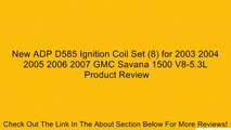 New ADP D585 Ignition Coil Set (8) for 2003 2004 2005 2006 2007 GMC Savana 1500 V8-5.3L Review