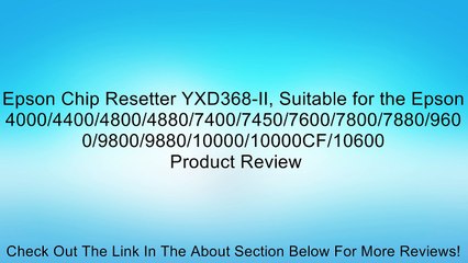 Epson Chip Resetter YXD368-II, Suitable for the Epson 4000/4400/4800/4880/7400/7450/7600/7800/7880/9600/9800/9880/10000/10000CF/10600 Review