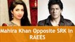 Mahira Khan As ShahRukh Khan Wife in Raees Movie