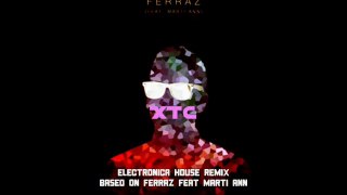 Ferraz - XTC feat. Marti Ann (Electronica House Remix)