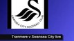 online Tranmere Rovers vs Swansea City live match