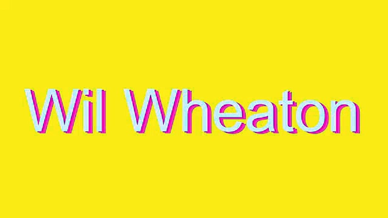 How to Pronounce Wil Wheaton