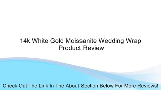 14k White Gold Moissanite Wedding Wrap Review