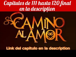 CAMINO AL AMOR - Capitulos de 111 hasta 120 final en la  description