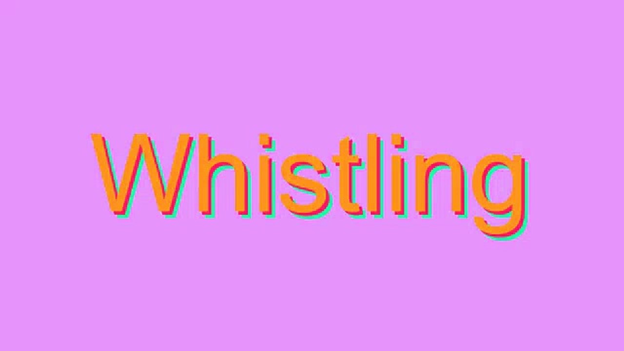 How to Pronounce Whistling