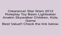Star Wars 2012 Roleplay Toy Basic Lightsaber Anakin Skywalker Children, Kids, Game Review