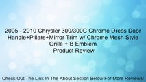 2005 - 2010 Chrysler 300/300C Chrome Dress Door Handle Pillars Mirror Trim w/ Chrome Mesh Style Grille   B Emblem Review