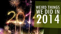 Weird Things We All Did In 2014