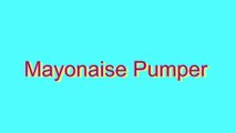 How to Pronounce Mayonaise Pumper