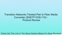 Transition Networks Twisted Pair to Fiber Media Converter (SGETF1039-110) - Review