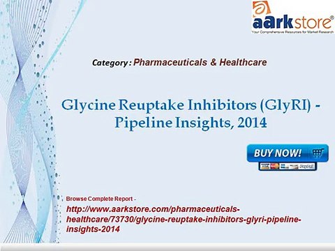 Aarkstore - Glycine Reuptake Inhibitors (GlyRI) -Pipeline Insights, 2014