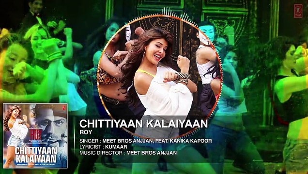 Official Chittiyaan Kalaiyaan FULL HD AUDIO SONG | Roy | Meet Bros Anjjan | Jacqueline Fernandez | 720p