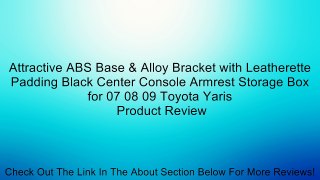 Attractive ABS Base & Alloy Bracket with Leatherette Padding Black Center Console Armrest Storage Box for 07 08 09 Toyota Yaris Review